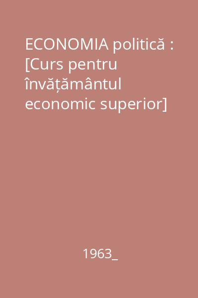 ECONOMIA politică : [Curs pentru învățământul economic superior]