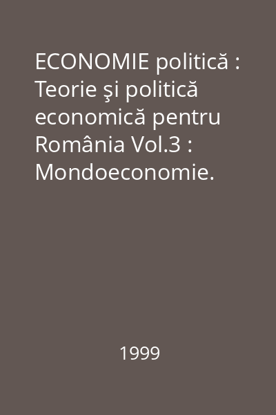 ECONOMIE politică : Teorie şi politică economică pentru România Vol.3 : Mondoeconomie. Relaţii economice internaţionale