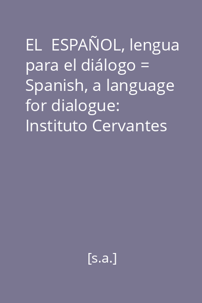 EL  ESPAÑOL, lengua para el diálogo = Spanish, a language for dialogue: Instituto Cervantes