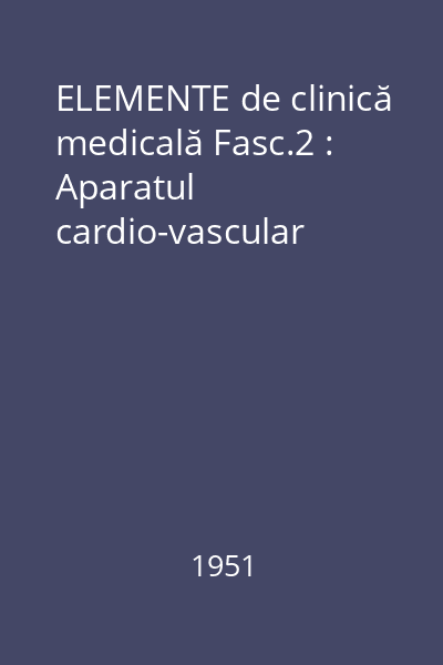 ELEMENTE de clinică medicală Vol.1 : Aparatul cardio-vascular