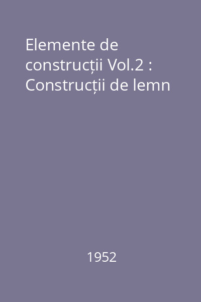 Elemente de construcții Vol.2 : Construcții de lemn