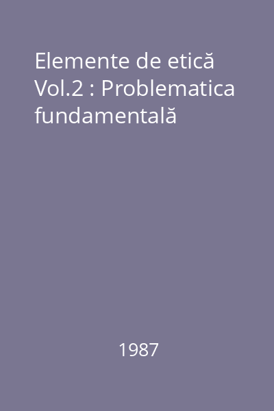 Elemente de etică Vol.2 : Problematica fundamentală
