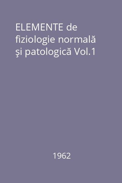 ELEMENTE de fiziologie normală şi patologică Vol.1