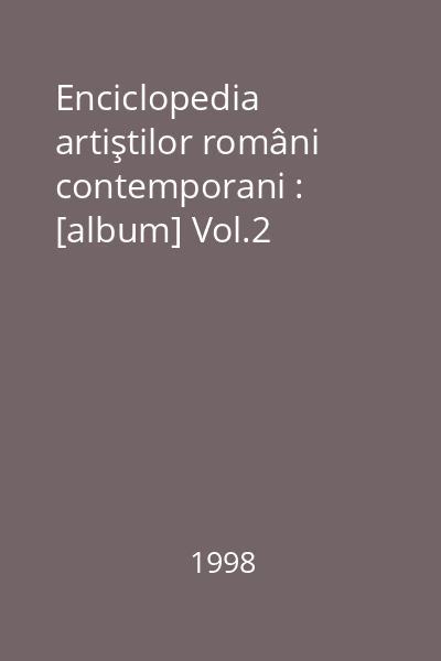 Enciclopedia artiştilor români contemporani : [album] Vol.2