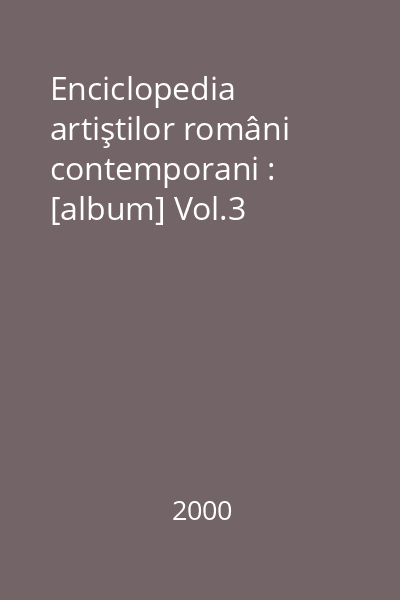 Enciclopedia artiştilor români contemporani : [album] Vol.3