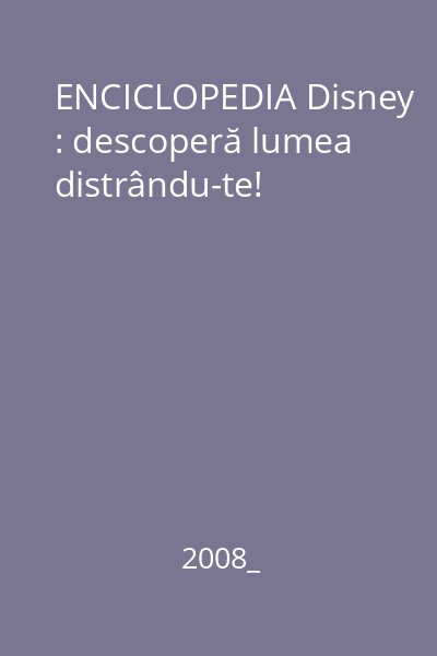 ENCICLOPEDIA Disney : descoperă lumea distrându-te!