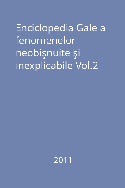 Enciclopedia Gale a fenomenelor neobişnuite şi inexplicabile Vol.2