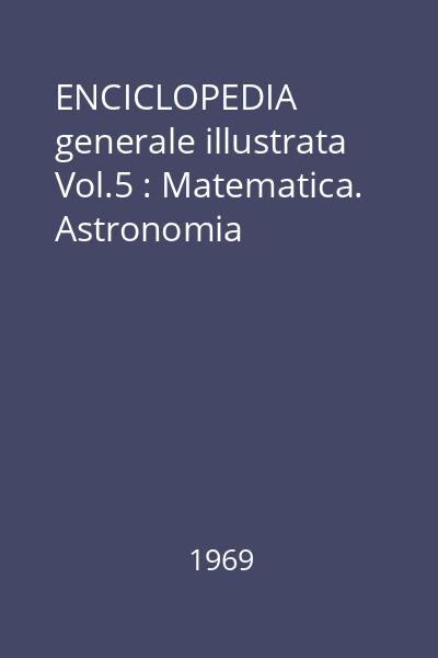 ENCICLOPEDIA generale illustrata Vol.5 : Matematica. Astronomia