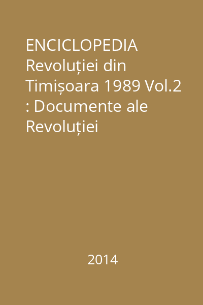 ENCICLOPEDIA Revoluției din Timișoara 1989 Vol.2 : Documente ale Revoluției