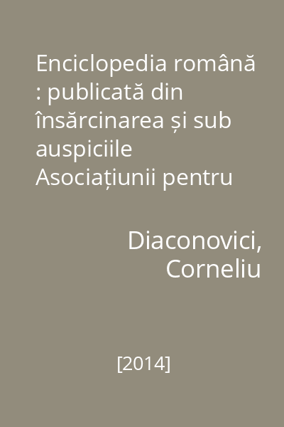 Enciclopedia română : publicată din însărcinarea și sub auspiciile Asociațiunii pentru Literatura Română și cultura poporului român