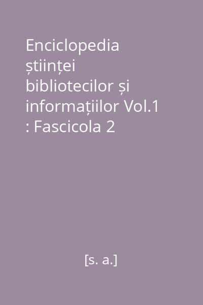 Enciclopedia științei bibliotecilor și informațiilor Vol.1 : Fascicola 2