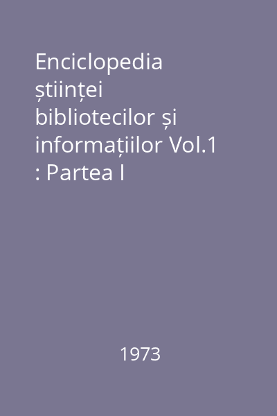 Enciclopedia științei bibliotecilor și informațiilor Vol.1 : Partea I