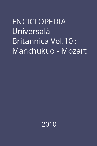 ENCICLOPEDIA Universală Britannica Vol.10 : Manchukuo - Mozart