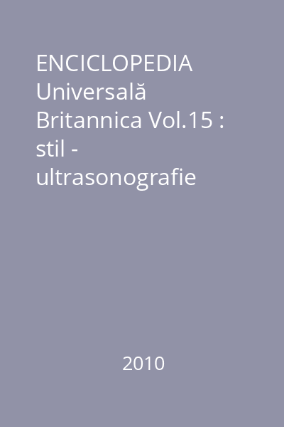 ENCICLOPEDIA Universală Britannica Vol.15 : stil - ultrasonografie