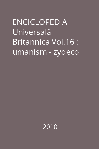 ENCICLOPEDIA Universală Britannica Vol.16 : umanism - zydeco