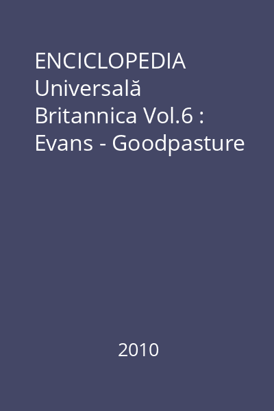 ENCICLOPEDIA Universală Britannica Vol.6 : Evans - Goodpasture