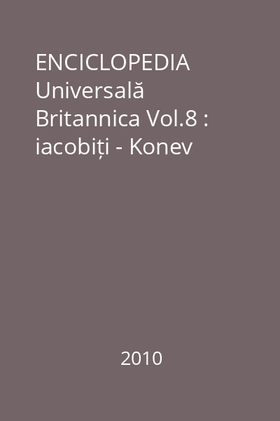 ENCICLOPEDIA Universală Britannica Vol.8 : iacobiți - Konev