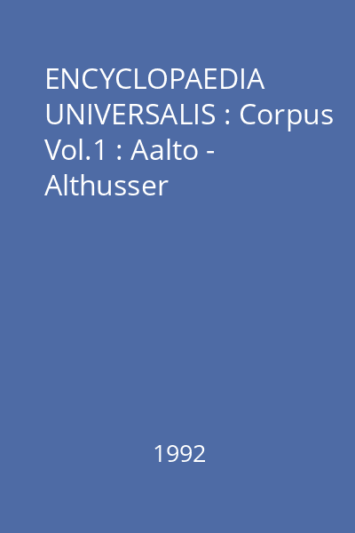 ENCYCLOPAEDIA UNIVERSALIS : Corpus Vol.1 : Aalto - Althusser