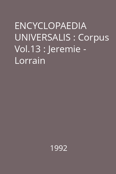 ENCYCLOPAEDIA UNIVERSALIS : Corpus Vol.13 : Jeremie - Lorrain