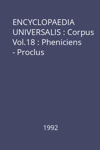 ENCYCLOPAEDIA UNIVERSALIS : Corpus Vol.18 : Pheniciens - Proclus