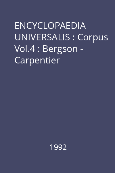 ENCYCLOPAEDIA UNIVERSALIS : Corpus Vol.4 : Bergson - Carpentier