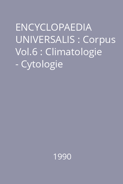 ENCYCLOPAEDIA UNIVERSALIS : Corpus Vol.6 : Climatologie - Cytologie