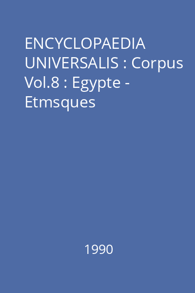 ENCYCLOPAEDIA UNIVERSALIS : Corpus Vol.8 : Egypte - Etmsques