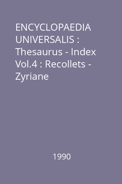 ENCYCLOPAEDIA UNIVERSALIS : Thesaurus - Index Vol.4 : Recollets - Zyriane