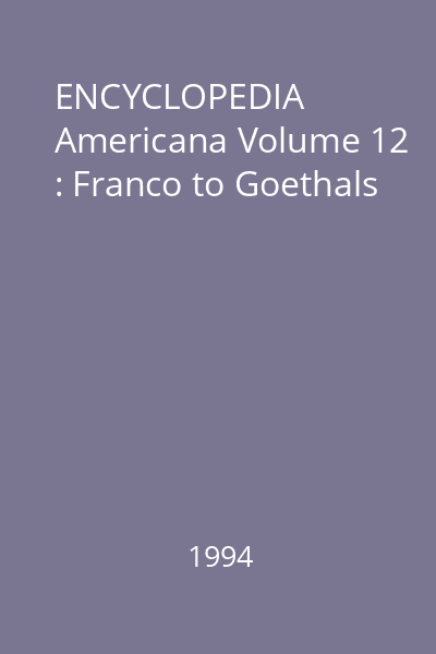 ENCYCLOPEDIA Americana Volume 12 : Franco to Goethals