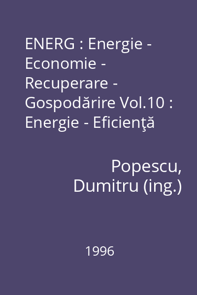 ENERG : Energie - Economie - Recuperare - Gospodărire Vol.10 : Energie - Eficienţă - Restructurare - Gestiune