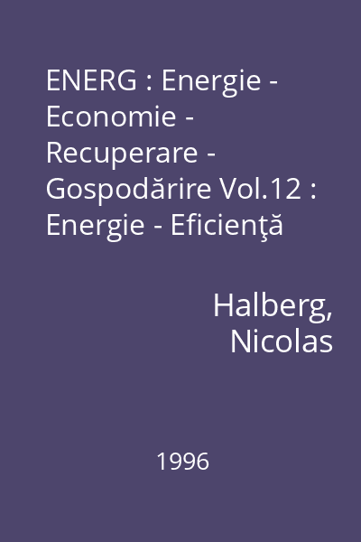 ENERG : Energie - Economie - Recuperare - Gospodărire Vol.12 : Energie - Eficienţă - Restructurare - Gestiune