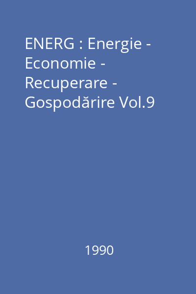 ENERG : Energie - Economie - Recuperare - Gospodărire Vol.9