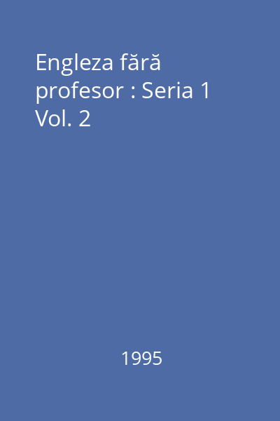 Engleza fără profesor : Seria 1 Vol. 2