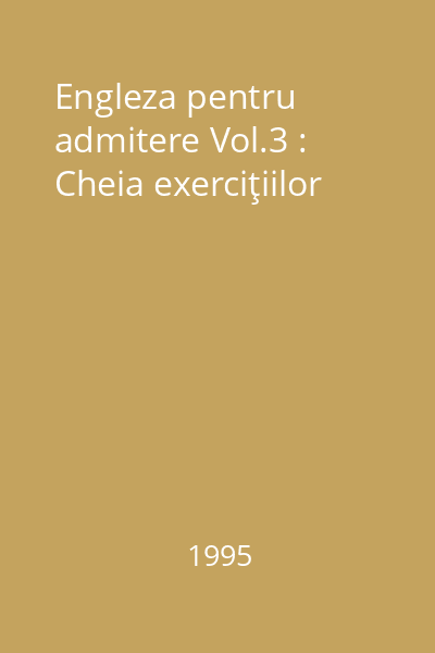 Engleza pentru admitere Vol.3 : Cheia exerciţiilor