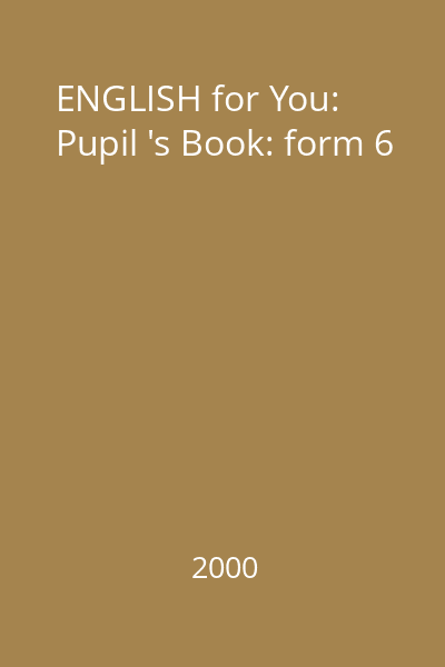 ENGLISH for You: Pupil 's Book: form 6