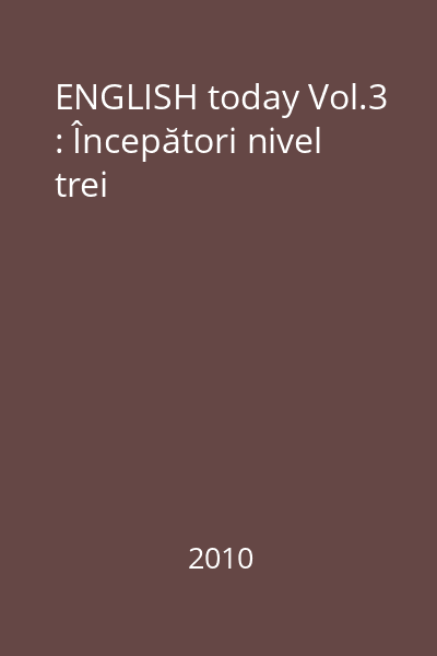 ENGLISH today Vol.3 : Începători nivel trei