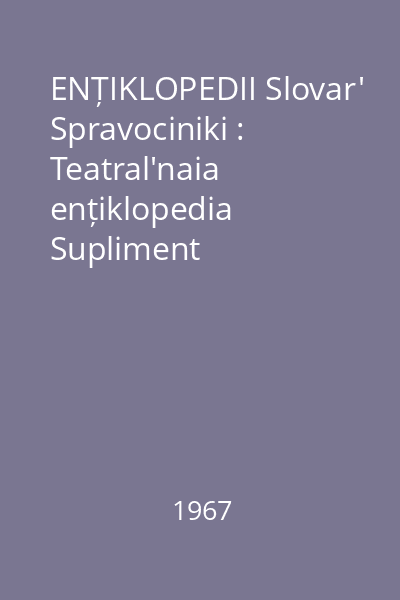 ENȚIKLOPEDII Slovar' Spravociniki : Teatral'naia ențiklopedia Supliment