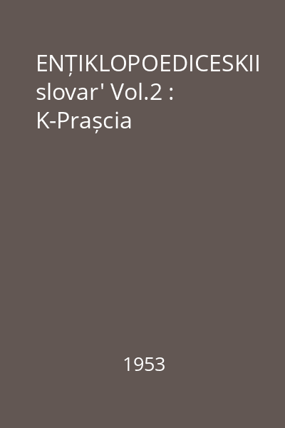 ENȚIKLOPOEDICESKII slovar' Vol.2 : K-Prașcia