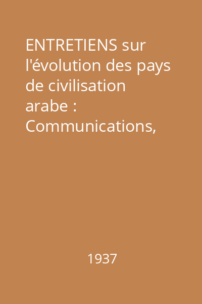 Entretiens sur l'évolution des pays de civilisation arabe : Communications, suivies de discussions, présentées lors d'une réunion tenue à Paris Vol.1