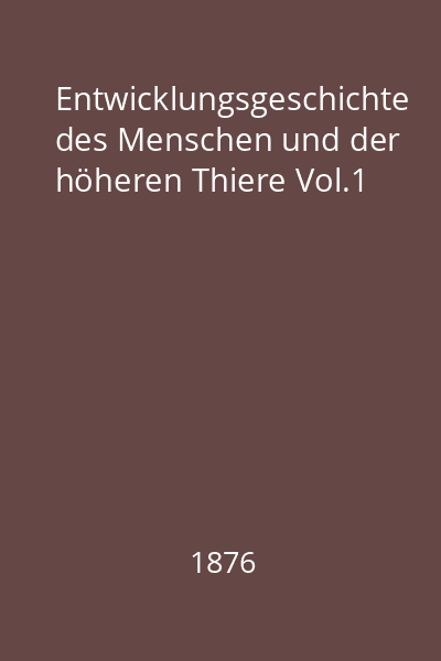 Entwicklungsgeschichte des Menschen und der höheren Thiere Vol.1