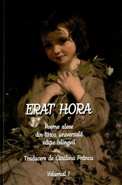 ERAT HORA : Poeme alese din lirica universală Vol.1