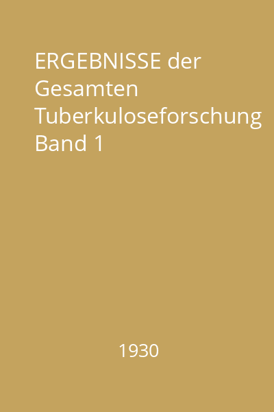 ERGEBNISSE der Gesamten Tuberkuloseforschung Band 1