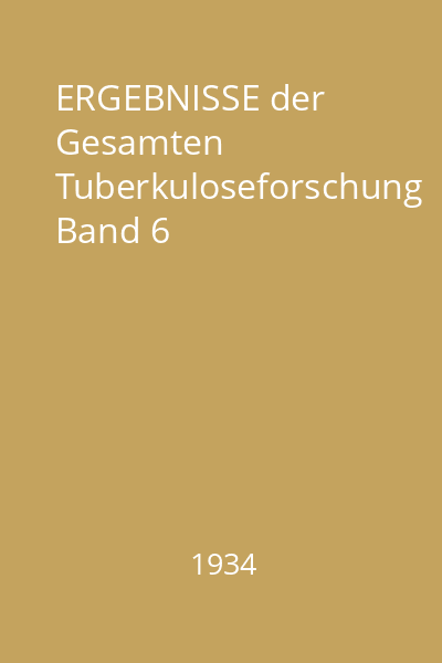 ERGEBNISSE der Gesamten Tuberkuloseforschung Band 6