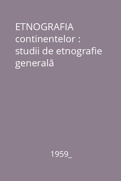 ETNOGRAFIA continentelor : studii de etnografie generală