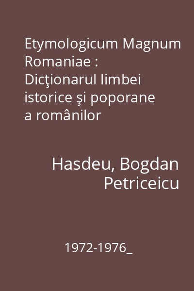 Etymologicum Magnum Romaniae : Dicţionarul limbei istorice şi poporane a românilor