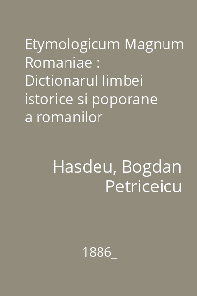 Etymologicum Magnum Romaniae : Dictionarul limbei istorice si poporane a romanilor