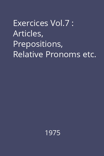 Exercices Vol.7 : Articles, Prepositions, Relative Pronoms etc.