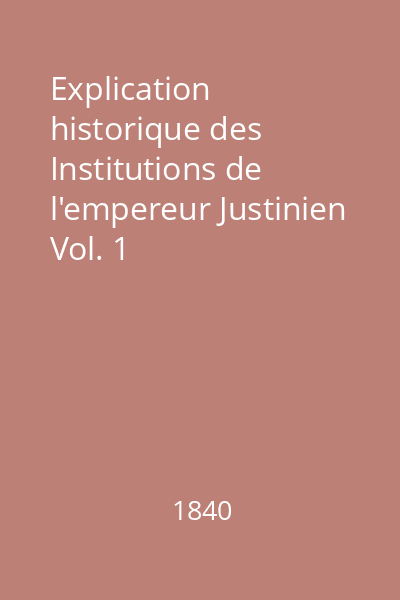 Explication historique des Institutions de l'empereur Justinien Vol. 1