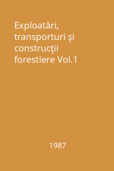 Exploatări, transporturi şi construcţii forestiere Vol.1