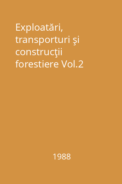 Exploatări, transporturi şi construcţii forestiere Vol.2